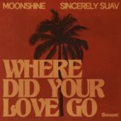 Moonshine & Sincerely Suav – Where Did Your Love Go