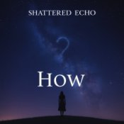 Обложка Shattered Echo – How?