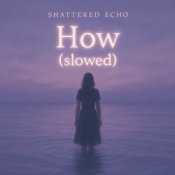 Обложка Shattered Echo – How? (slowed)