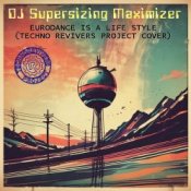 DJ Supersizing Maximizer – Eurodance Is A Life Style (Techno Revivers Project cover)(High-Energy Version)