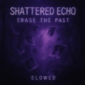 Shattered Echo – Erase The Past (Slowed)