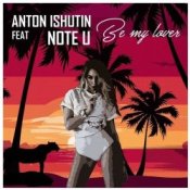 Обложка Anton Ishutin Feat Note U – Be My Lover